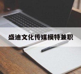 迁西盛迪文化传媒模特兼职的简单介绍