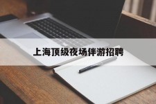 迁西上海顶级夜场伴游雇用(上海顶级夜场伴游雇用网)