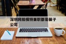 迁西深圳网拍模特兼职都是骗子公司(雇用网拍模特是实是假)