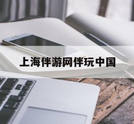 迁西上海伴游网伴玩中国(上海游伴伴官网)